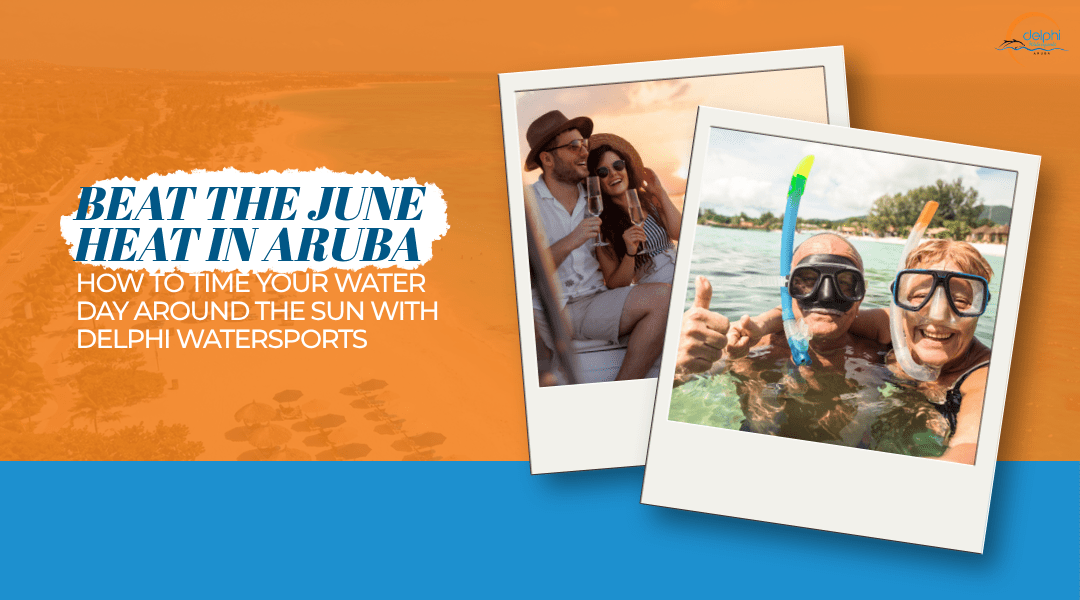 Beat the June Heat in Aruba — How to Time Your Water Day Around the Sun With Delphi Watersports