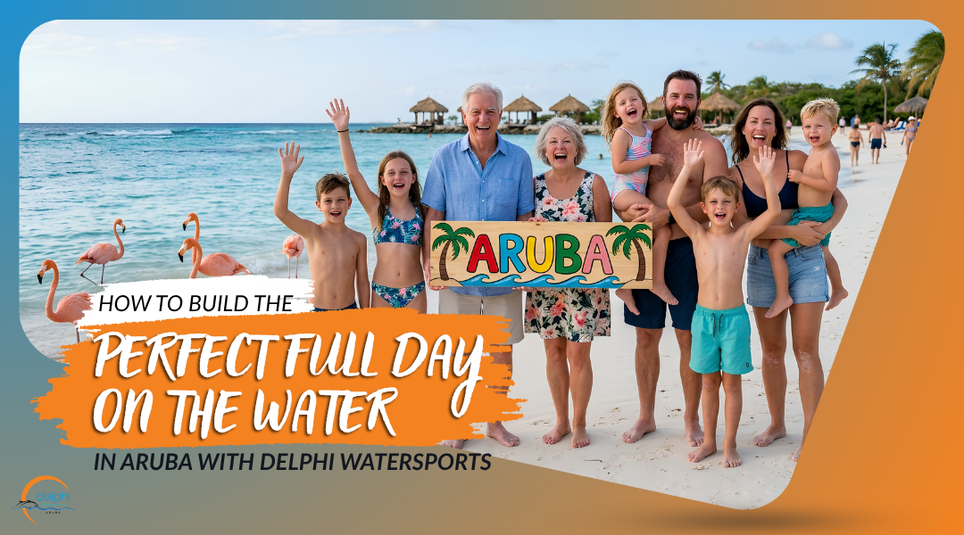 How to Build the Perfect Full Day on the Water in Aruba With Delphi Watersports